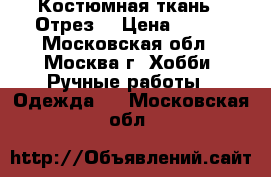 Костюмная ткань . Отрез. › Цена ­ 600 - Московская обл., Москва г. Хобби. Ручные работы » Одежда   . Московская обл.